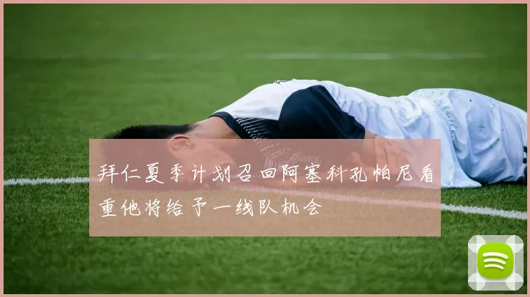 拜仁夏季计划召回阿塞科孔帕尼看重他将给予一线队机会